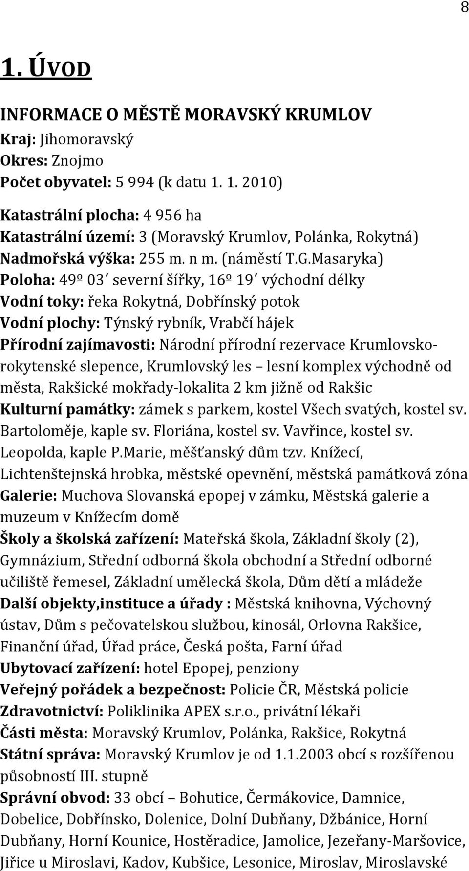 Masaryka) Poloha: 49º 03 severní šířky, 16º 19 východní délky Vodní toky: řeka Rokytná, Dobřínský potok Vodní plochy: Týnský rybník, Vrabčí hájek Přírodní zajímavosti: Národní přírodní rezervace