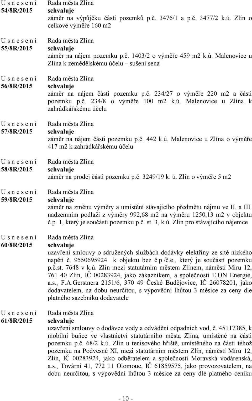 č. 234/8 o výměře 100 m2 k.ú. Malenovice u Zlína k zahrádkářskému účelu záměr na nájem části pozemku p.č. 442 k.ú. Malenovice u Zlína o výměře 417 m2 k zahrádkářskému účelu záměr na prodej části pozemku p.