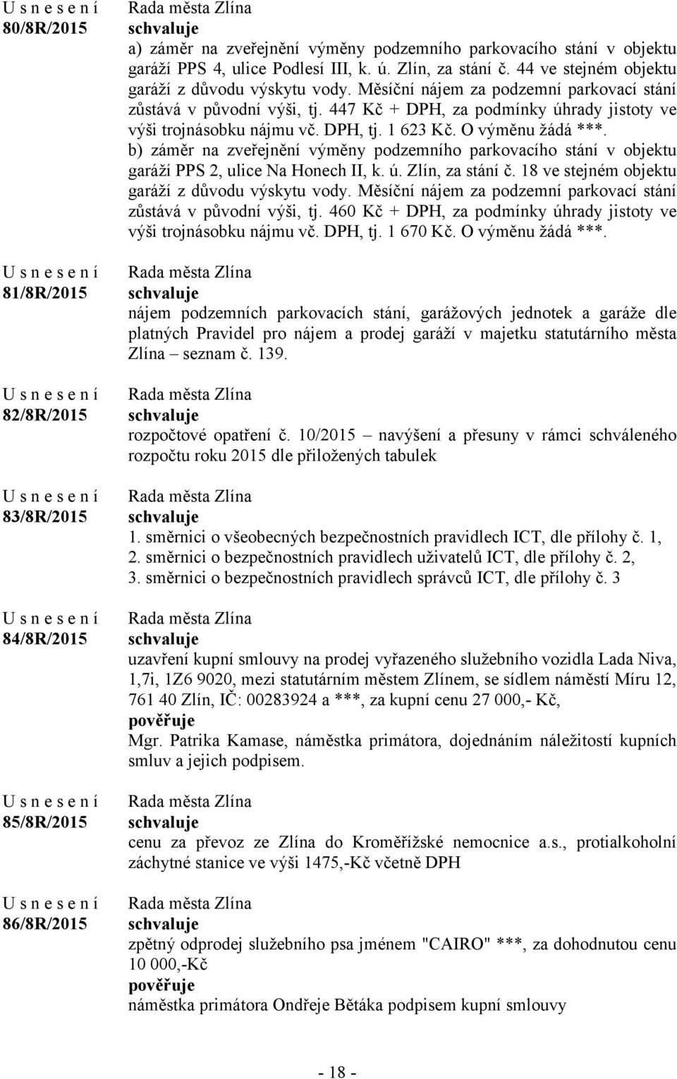 447 Kč + DPH, za podmínky úhrady jistoty ve výši trojnásobku nájmu vč. DPH, tj. 1 623 Kč. O výměnu žádá ***.