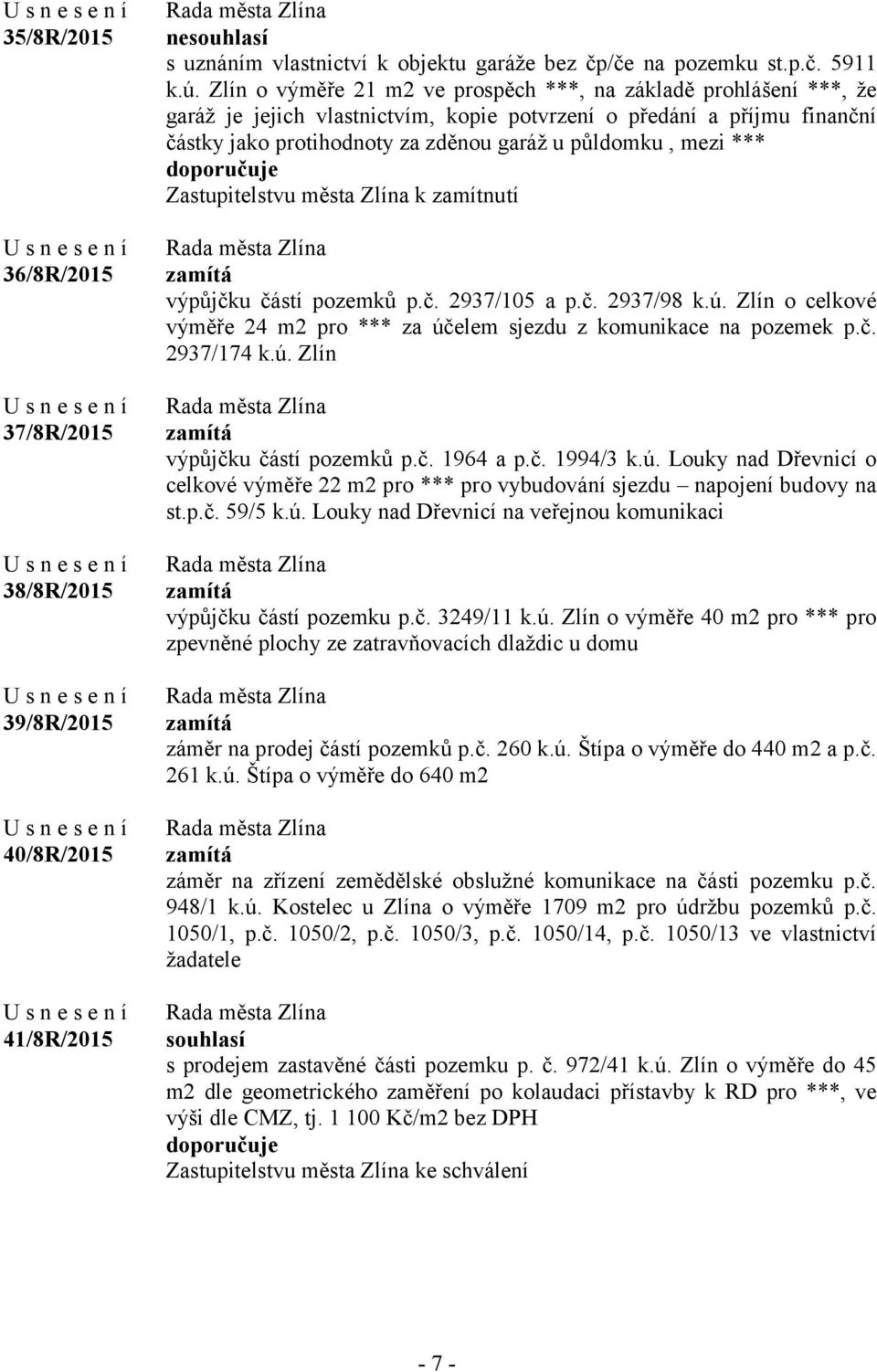 *** doporučuje Zastupitelstvu města Zlína k zamítnutí zamítá výpůjčku částí pozemků p.č. 2937/105 a p.č. 2937/98 k.ú. Zlín o celkové výměře 24 m2 pro *** za účelem sjezdu z komunikace na pozemek p.č. 2937/174 k.