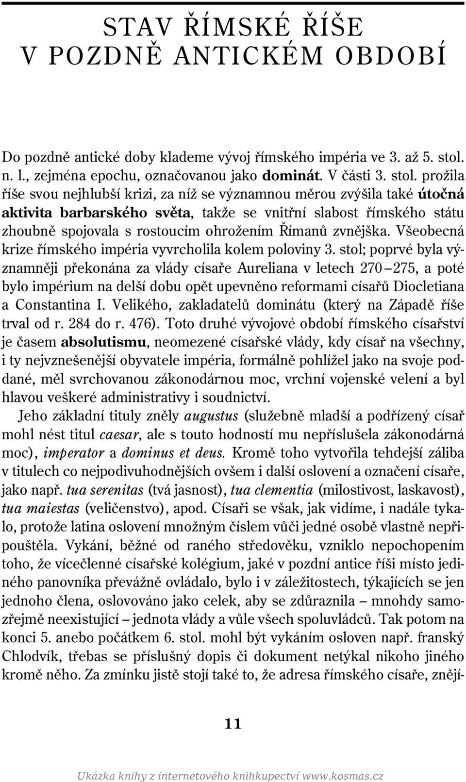 prožila říše svou nejhlubší krizi, za níž se významnou měrou zvýšila také útočná aktivita barbarského světa, takže se vnitřní slabost římského státu zhoubně spojovala s rostoucím ohrožením Římanů