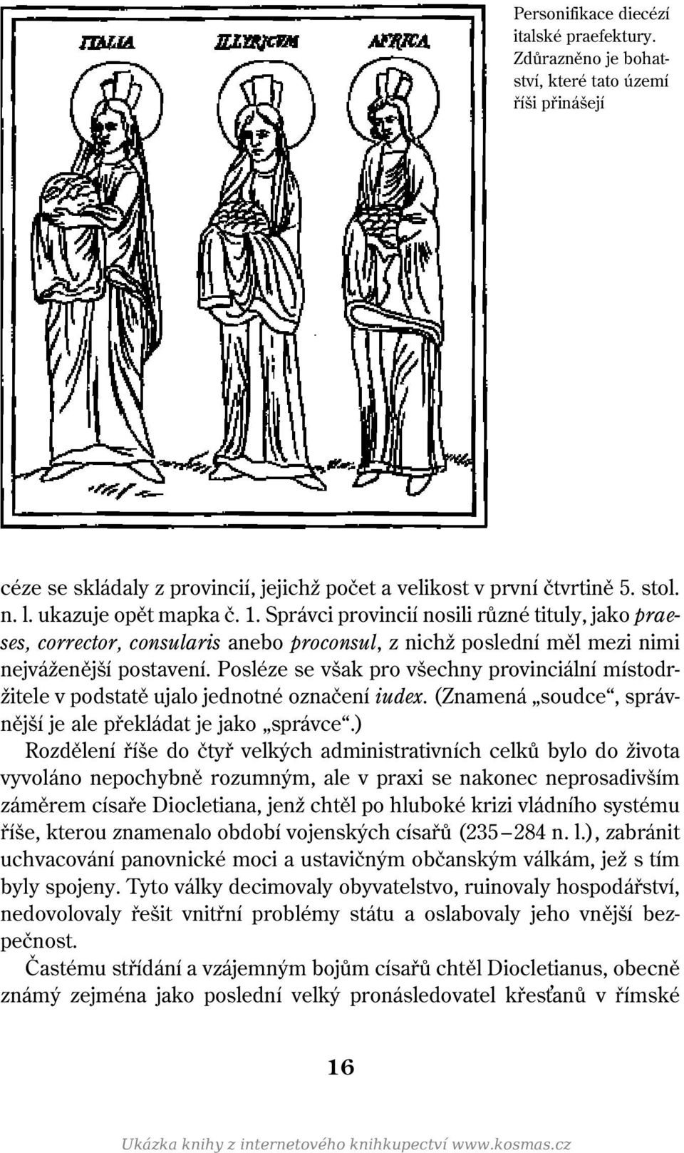 Posléze se však pro všechny provinciální místodržitele v podstatě ujalo jednotné označení iudex. (Znamená soudce, správnější je ale překládat je jako správce.