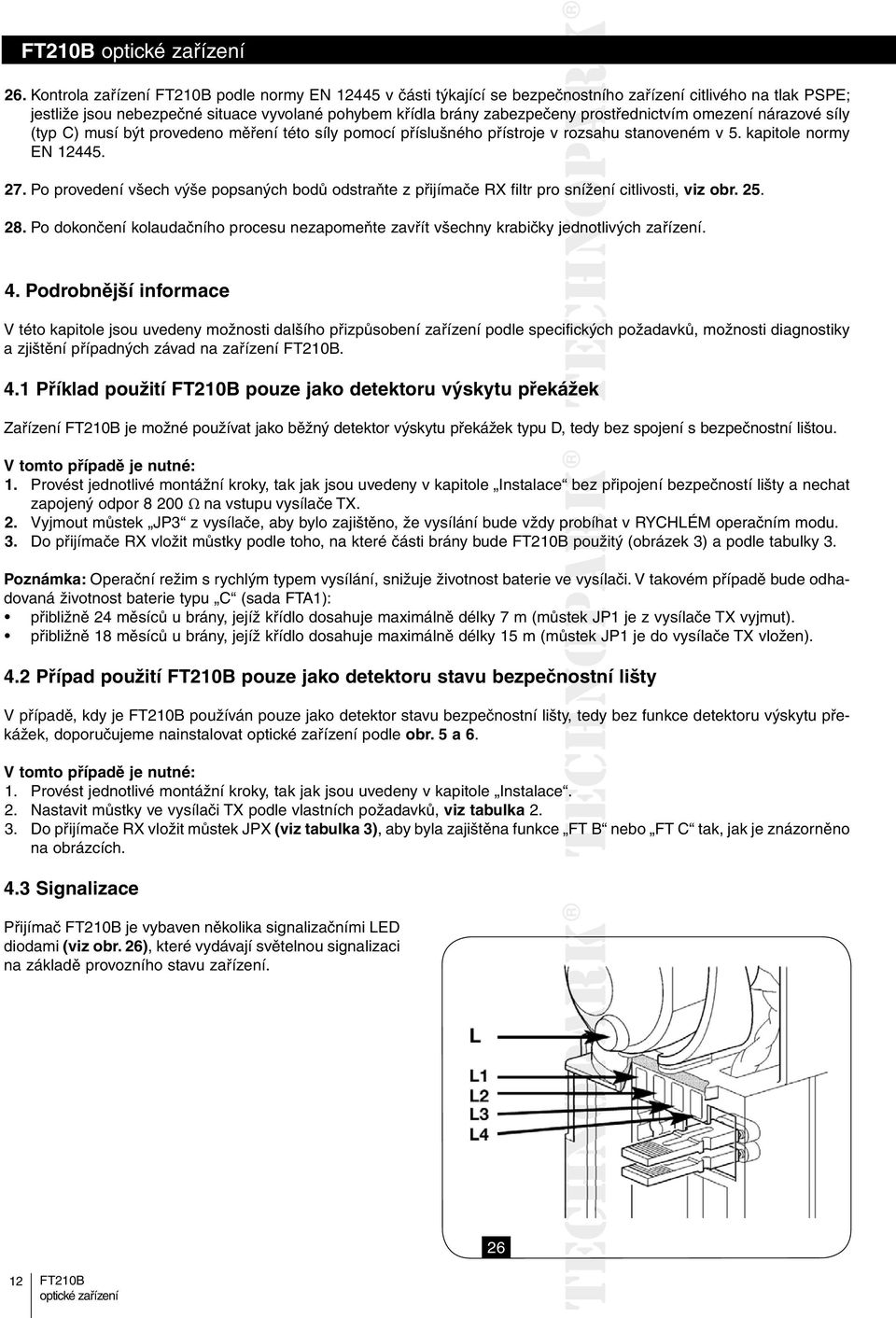 Po provedení všech výše popsaných bodů odstraňte z přijímače RX filtr pro snížení citlivosti, viz obr. 25. 28.