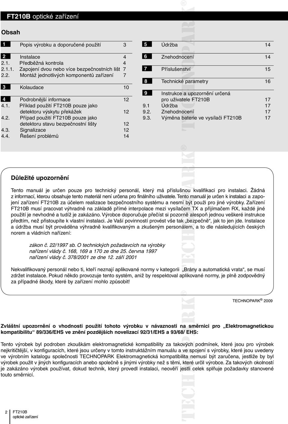 1. Předběžná kontrola 4 2.1.1. Zapojení dvou nebo více bezpečnostních lišt 7 7 Příslušenství 15 2.2. Montáž jednotlivých komponentů zařízení 7 8 Technické ép parametry 16 3 Kolaudace 10 9 Instrukce a upozornění určená 4 Podrobnější informace 12 pro uživatele 17 4.