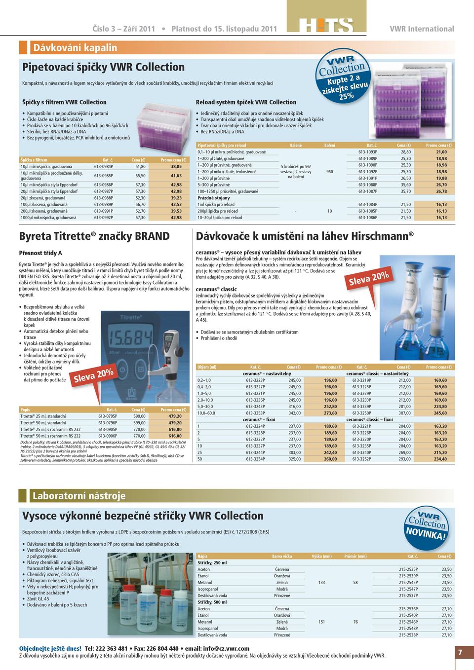 DNA Bez pyrogenů, biozátěže, PCR inhibitorů a endotoxinů Špička s filtrem 10µl mikrošpička, graduovaná 613-0984P 51,80 38,85 10µl mikrošpička prodloužené délky, graduovaná 613-0985P 55,50 41,63 10µl