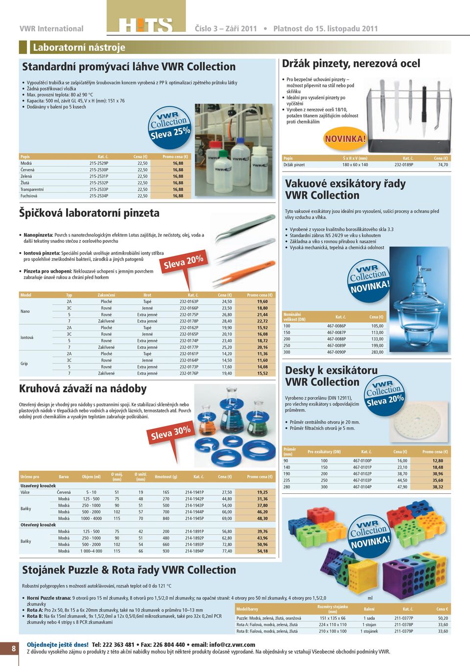 Žlutá 215-2532P 22,50 16,88 Transparentní 215-2533P 22,50 16,88 Fuchsiová 215-2534P 22,50 16,88 Špičková laboratorní pinzeta Nanopinzeta: Povrch s nanotechnologickým efektem Lotus zajišťuje, že