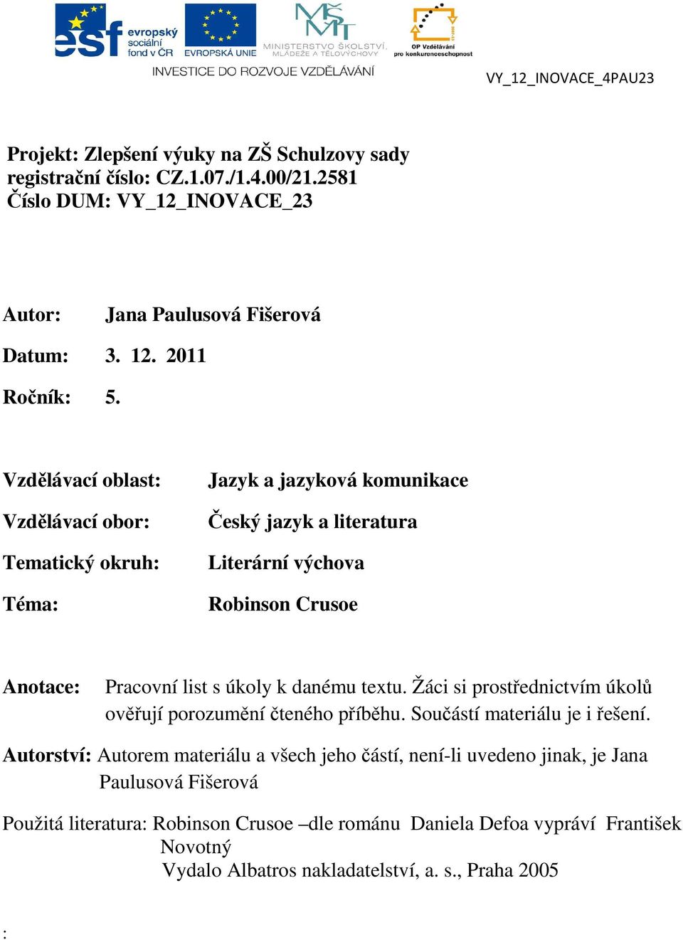 Vzdělávací oblast: Vzdělávací obor: Tematický okruh: Téma: Jazyk a jazyková komunikace Český jazyk a literatura Literární výchova Robinson Crusoe Anotace: Pracovní list s úkoly k