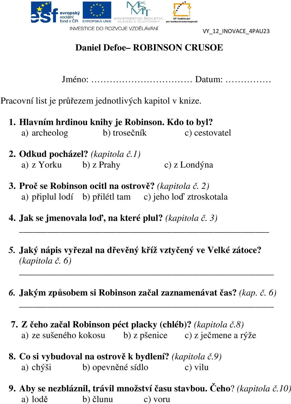 Jak se jmenovala loď, na které plul? (kapitola č. 3) 5. Jaký nápis vyřezal na dřevěný kříž vztyčený ve Velké zátoce? (kapitola č. 6) 6. Jakým způsobem si Robinson začal zaznamenávat čas? (kap. č. 6) 7.