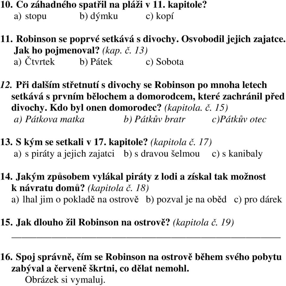 (kapitola. č. 15) a) Pátkova matka b) Pátkův bratr c)pátkův otec 13. S kým se setkali v 17. kapitole? (kapitola č. 17) a) s piráty a jejich zajatci b) s dravou šelmou c) s kanibaly 14.