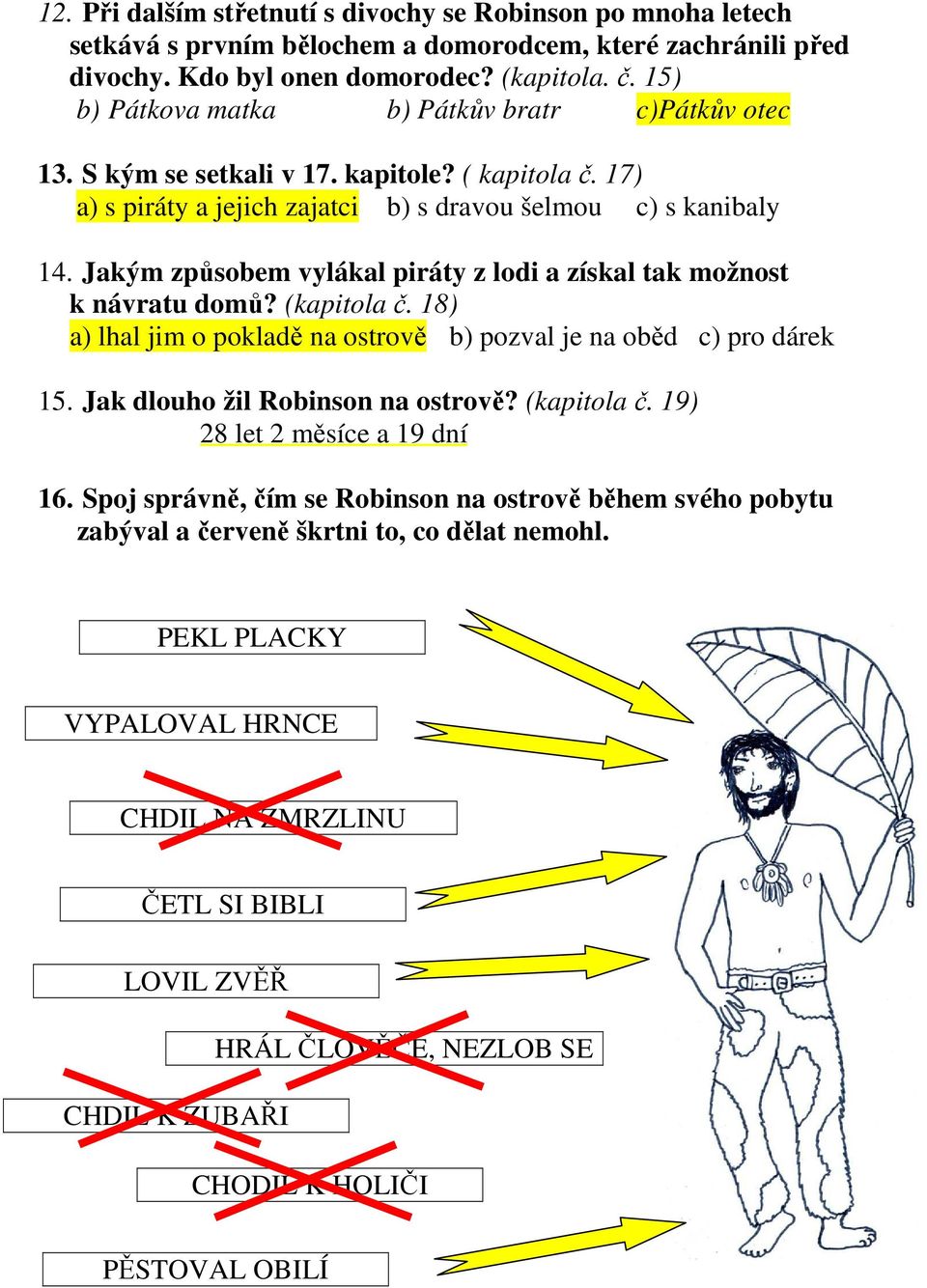 Jakým způsobem vylákal piráty z lodi a získal tak možnost k návratu domů? (kapitola č. 18) a) lhal jim o pokladě na ostrově b) pozval je na oběd c) pro dárek 15. Jak dlouho žil Robinson na ostrově?