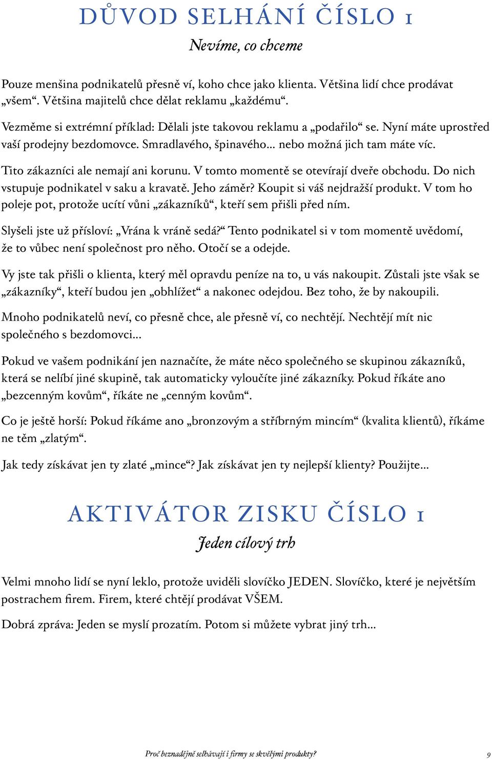 Tito zákazníci ale nemají ani korunu. V tomto momentě se otevírají dveře obchodu. Do nich vstupuje podnikatel v saku a kravatě. Jeho záměr? Koupit si váš nejdražší produkt.