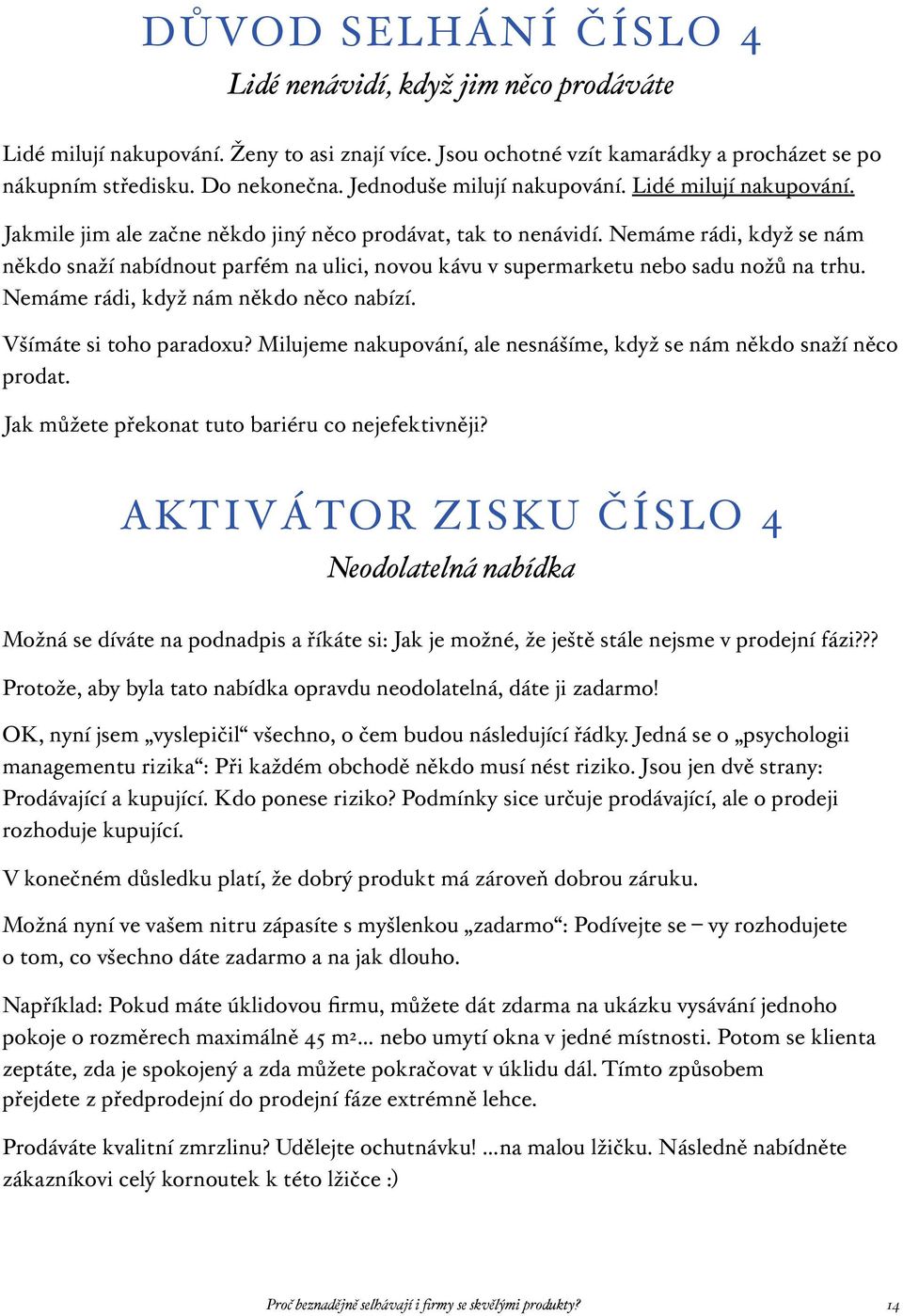 Nemáme rádi, když se nám někdo snaží nabídnout parfém na ulici, novou kávu v supermarketu nebo sadu nožů na trhu. Nemáme rádi, když nám někdo něco nabízí. Všímáte si toho paradoxu?