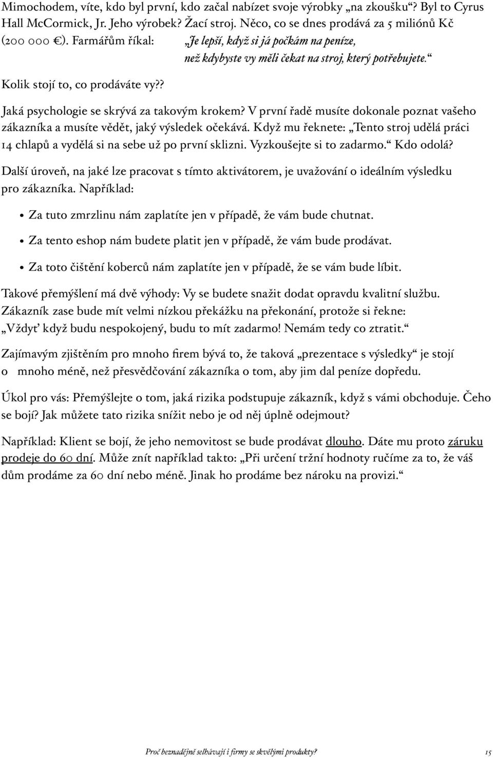 ? Jaká psychologie se skrývá za takovým krokem? V první řadě musíte dokonale poznat vašeho zákazníka a musíte vědět, jaký výsledek očekává.