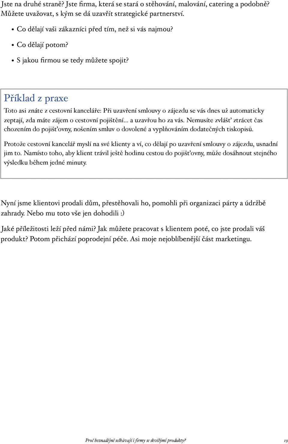 Příklad z praxe Toto asi znáte z cestovní kanceláře: Při uzavření smlouvy o zájezdu se vás dnes už automaticky zeptají, zda máte zájem o cestovní pojištění a uzavřou ho za vás.