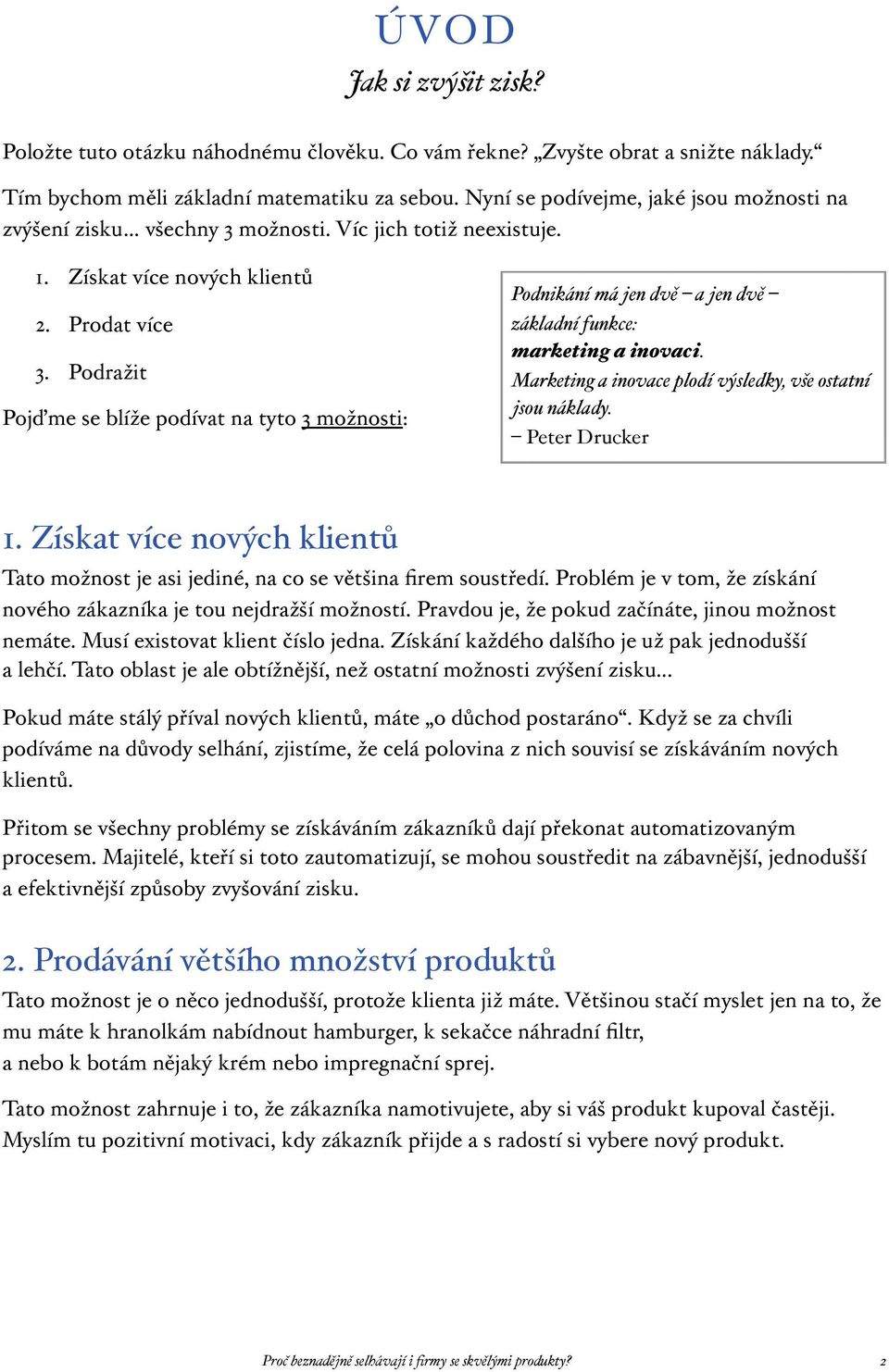 Podražit Pojďme se blíže podívat na tyto 3 možnosti: Podnikání má jen dvě a jen dvě základní funkce: marketing a inovaci. Marketing a inovace plodí výsledky, vše ostatní jsou náklady. Peter Drucker 1.