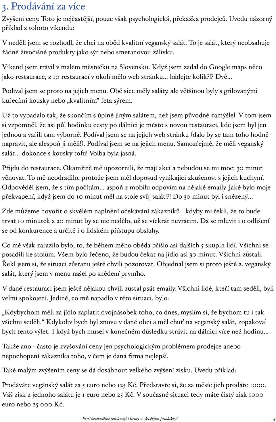 Víkend jsem trávil v malém městečku na Slovensku. Když jsem zadal do Google maps něco jako restaurace, z 10 restaurací v okolí mělo web stránku hádejte kolik?!? Dvě Podíval jsem se proto na jejich menu.