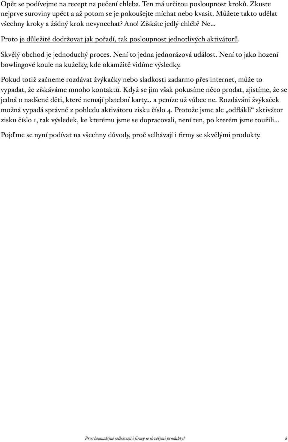 Skvělý obchod je jednoduchý proces. Není to jedna jednorázová událost. Není to jako hození bowlingové koule na kuželky, kde okamžitě vidíme výsledky.