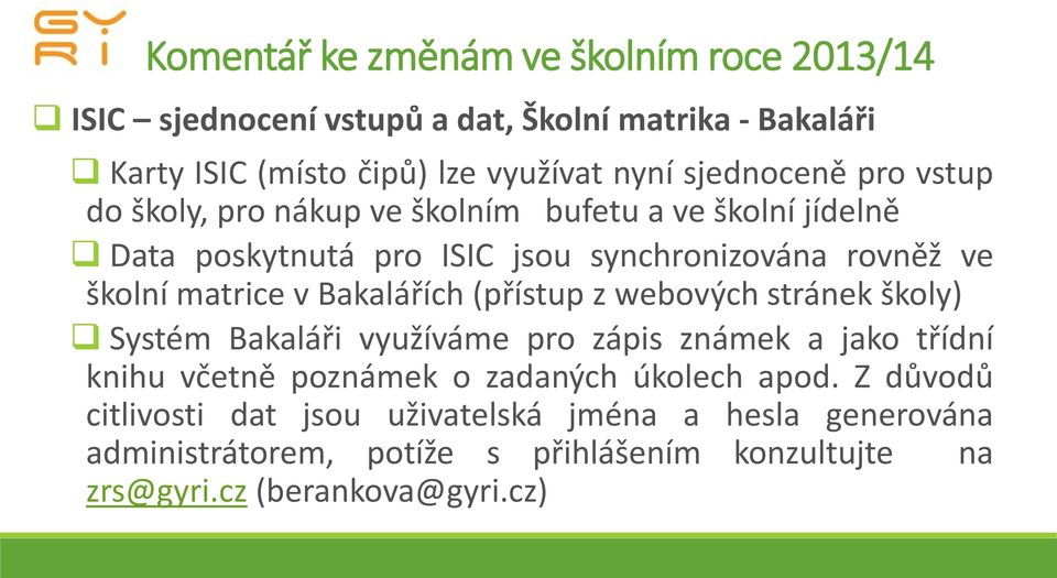 matrice v Bakalářích (přístup z webových stránek školy) Systém Bakaláři využíváme pro zápis známek a jako třídní knihu včetně poznámek o zadaných