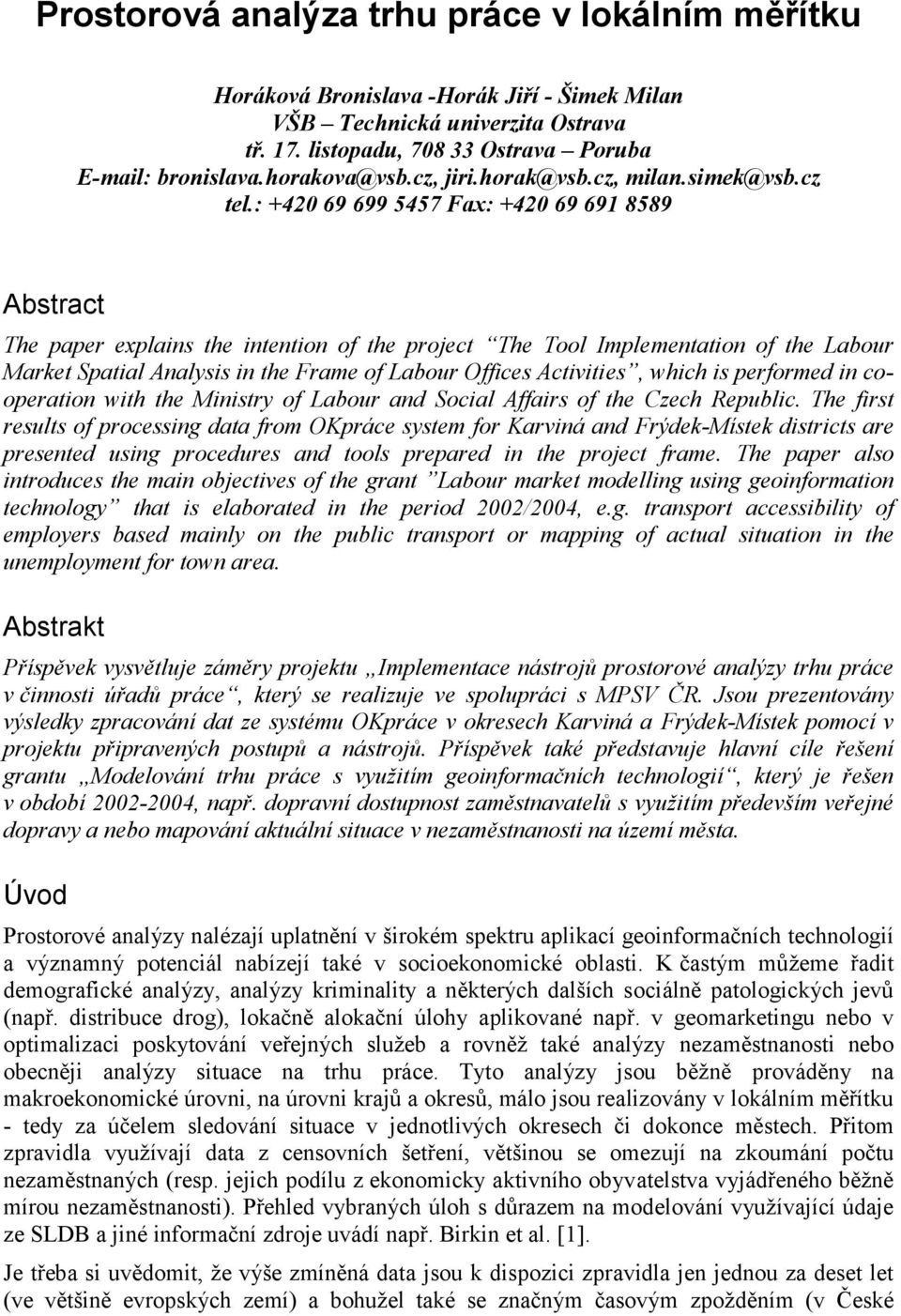 : +420 69 699 5457 Fax: +420 69 691 8589 Abstract The paper explains the intention of the project The Tool Implementation of the Labour Market Spatial Analysis in the Frame of Labour Offices