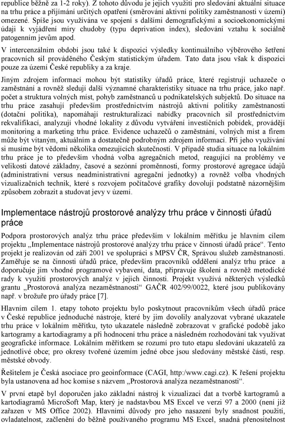 V intercenzálním období jsou také k dispozici výsledky kontinuálního výběrového šetření pracovních sil prováděného Českým statistickým úřadem.