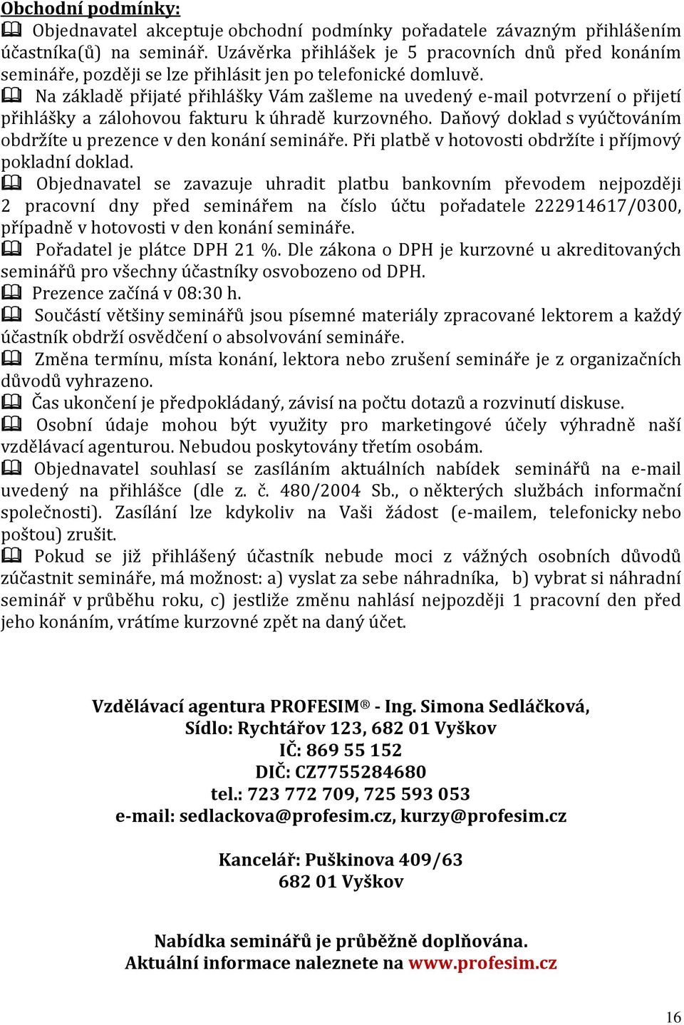 Na základě přijaté přihlášky Vám zašleme na uvedený e-mail potvrzení o přijetí přihlášky a zálohovou fakturu k úhradě kurzovného. Daňový doklad s vyúčtováním obdržíte u prezence v den konání semináře.