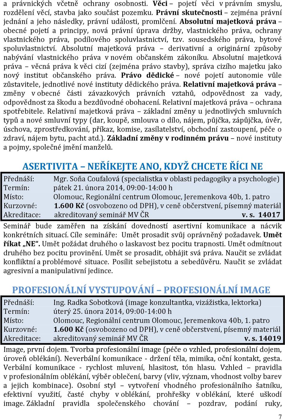 Absolutní majetková práva obecné pojetí a principy, nová právní úprava držby, vlastnického práva, ochrany vlastnického práva, podílového spoluvlastnictví, tzv.