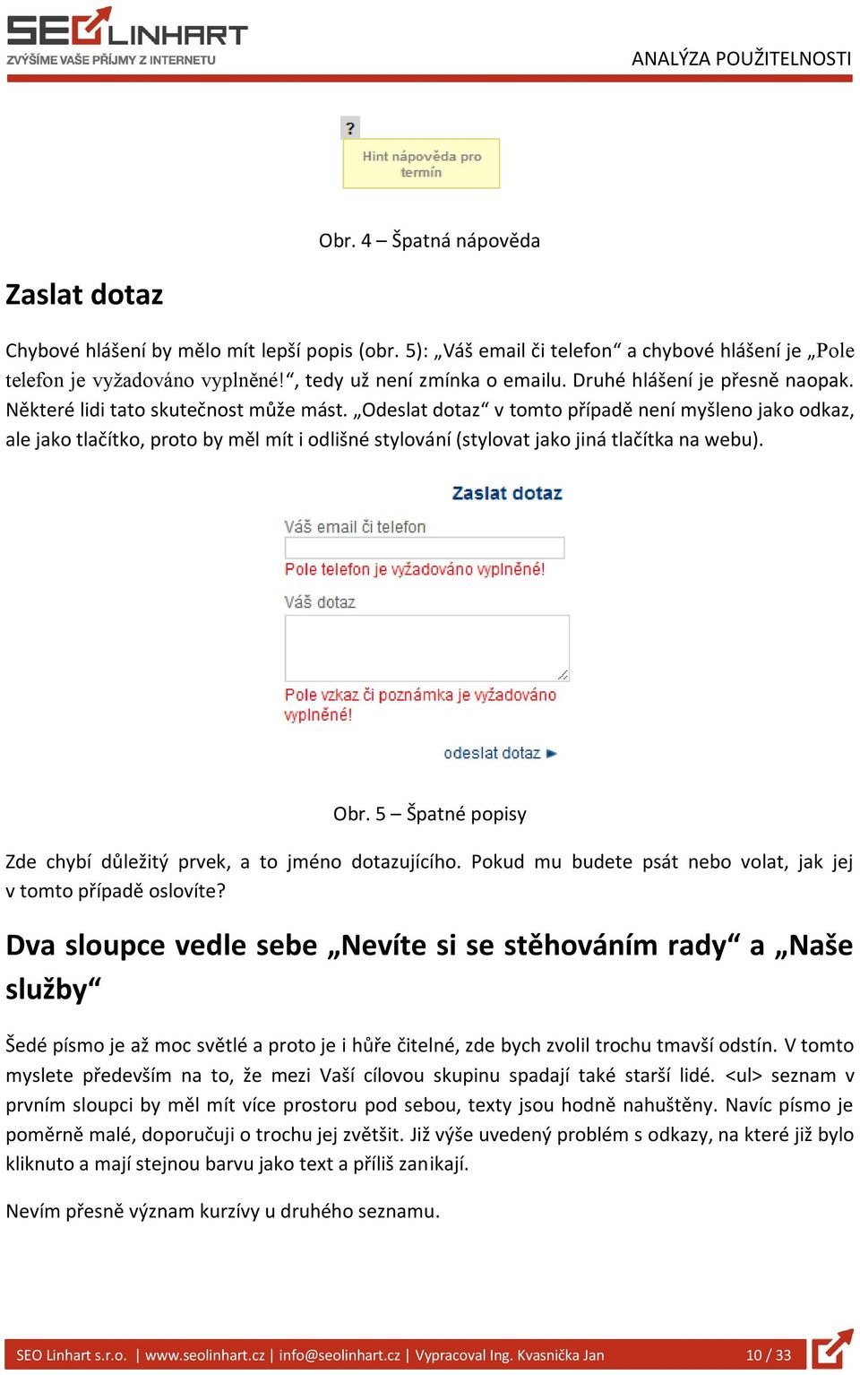 Odeslat dotaz v tomto případě není myšleno jako odkaz, ale jako tlačítko, proto by měl mít i odlišné stylování (stylovat jako jiná tlačítka na webu). Obr.