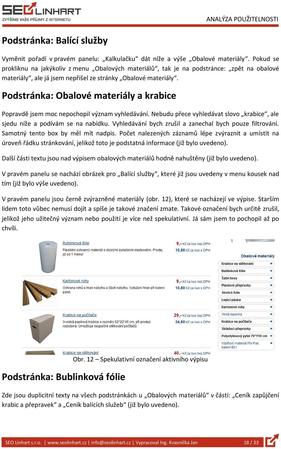 Podstránka: Obalové materiály a krabice Popravdě jsem moc nepochopil význam vyhledávání. Nebudu přece vyhledávat slovo krabice, ale sjedu níže a podívám se na nabídku.