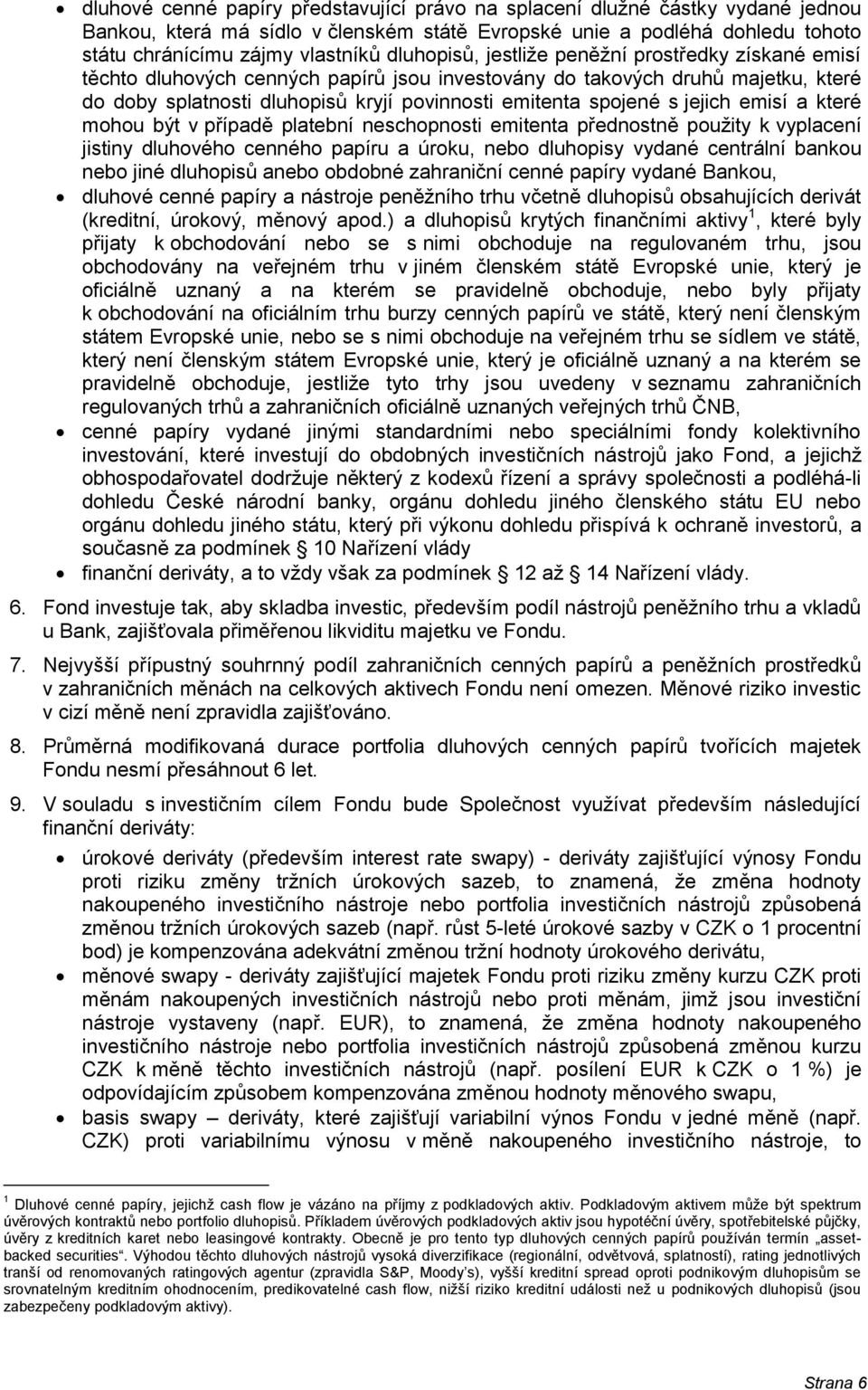 jejich emisí a které mohou být v případě platební neschopnosti emitenta přednostně použity k vyplacení jistiny dluhového cenného papíru a úroku, nebo dluhopisy vydané centrální bankou nebo jiné