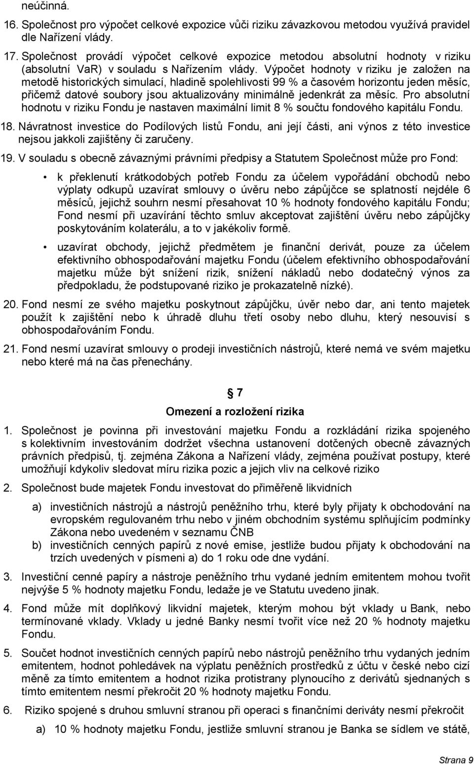 Výpočet hodnoty v riziku je založen na metodě historických simulací, hladině spolehlivosti 99 % a časovém horizontu jeden měsíc, přičemž datové soubory jsou aktualizovány minimálně jedenkrát za měsíc.