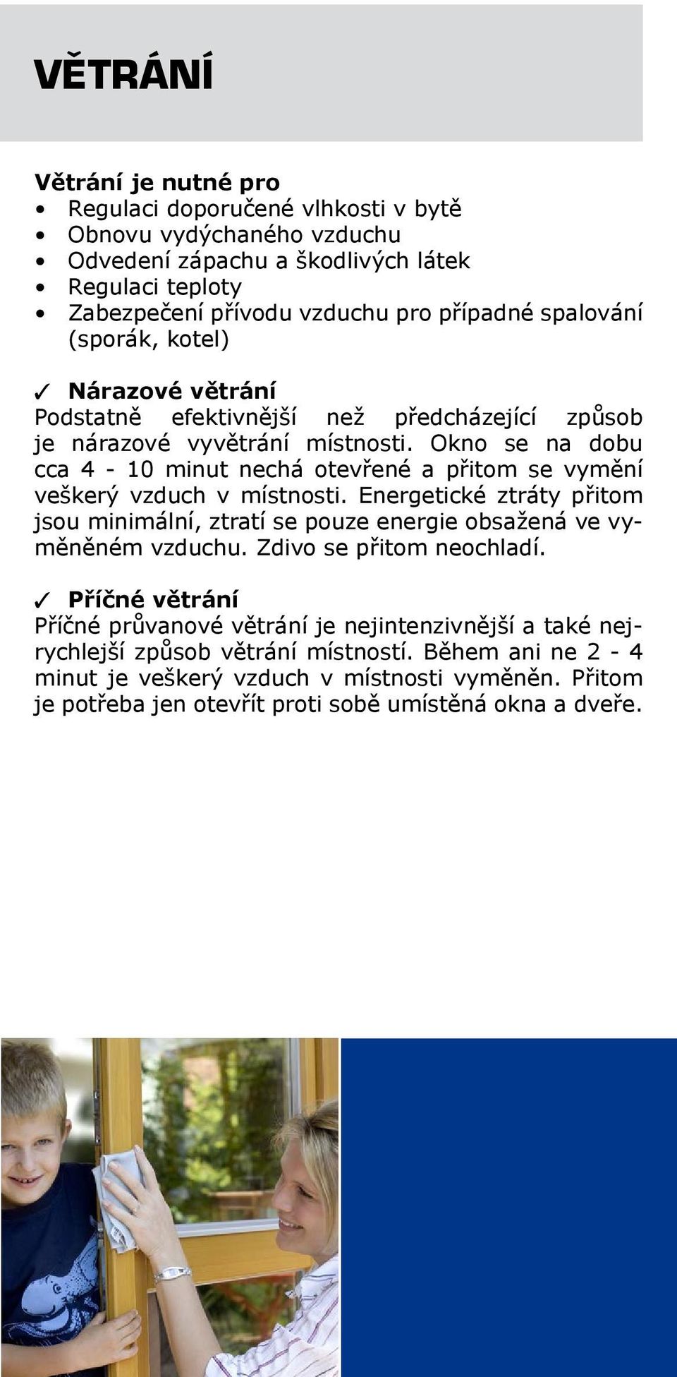 Okno se na dobu cca 4-10 minut nechá otevřené a přitom se vymění veškerý vzduch v místnosti. Energetické ztráty přitom jsou minimální, ztratí se pouze energie obsažená ve vyměněném vzduchu.