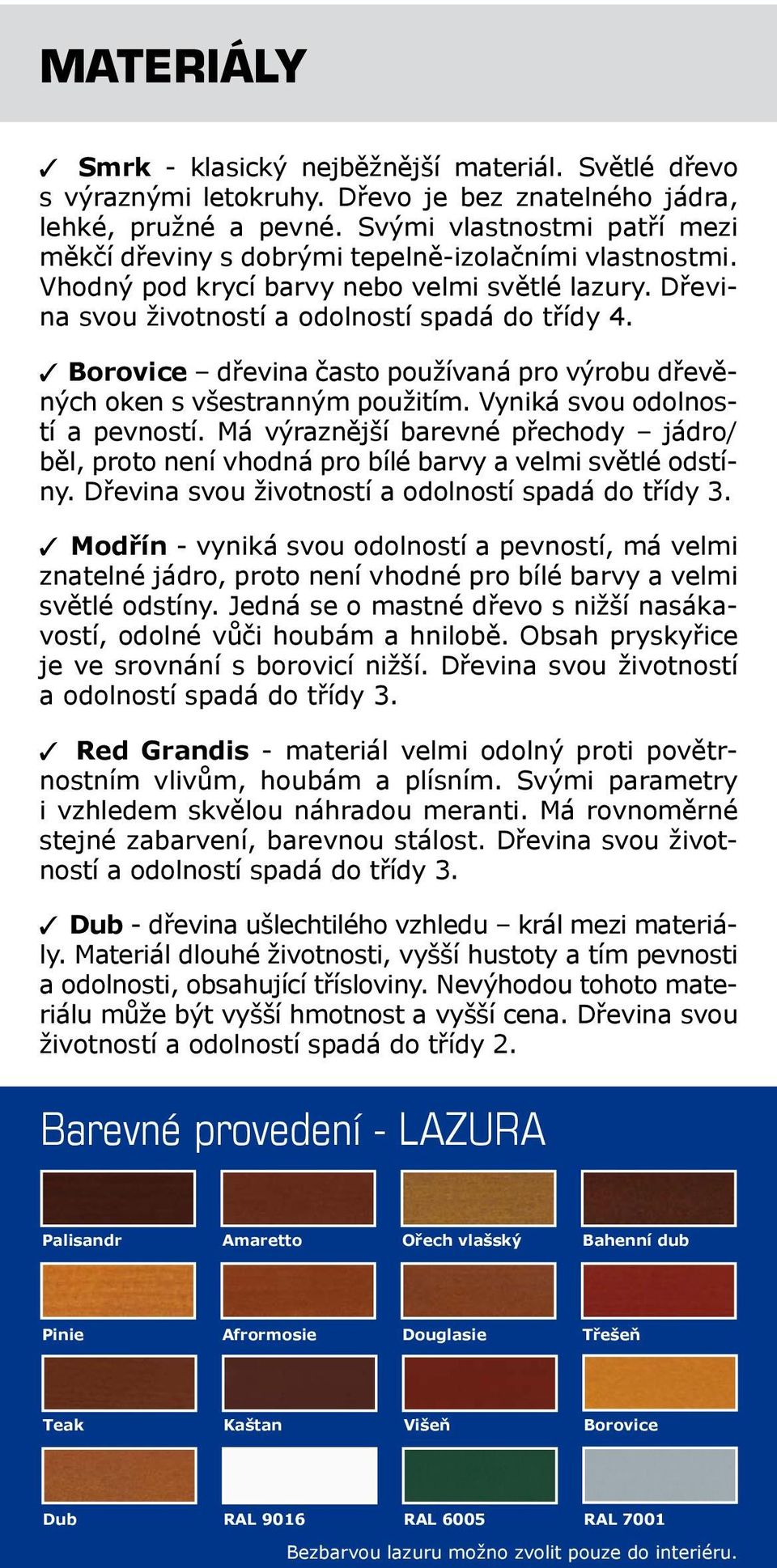 T Borovice dřevina často používaná pro výrobu dřevěných oken s všestranným použitím. Vyniká svou odolností a pevností.