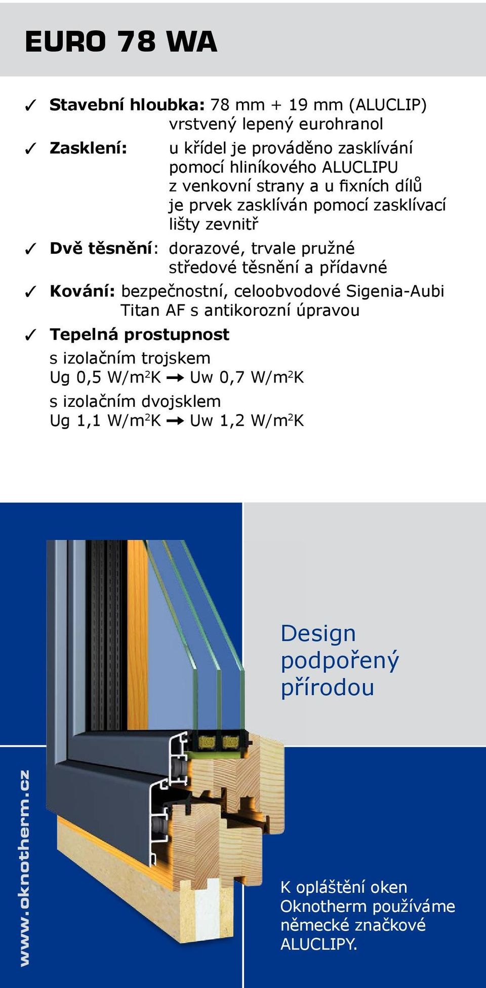 Kování: bezpečnostní, celoobvodové Sigenia-Aubi Titan AF s antikorozní úpravou T Tepelná prostupnost s izolačním trojskem Ug 0,5 W/m 2 K Uw 0,7 W/m 2 K s