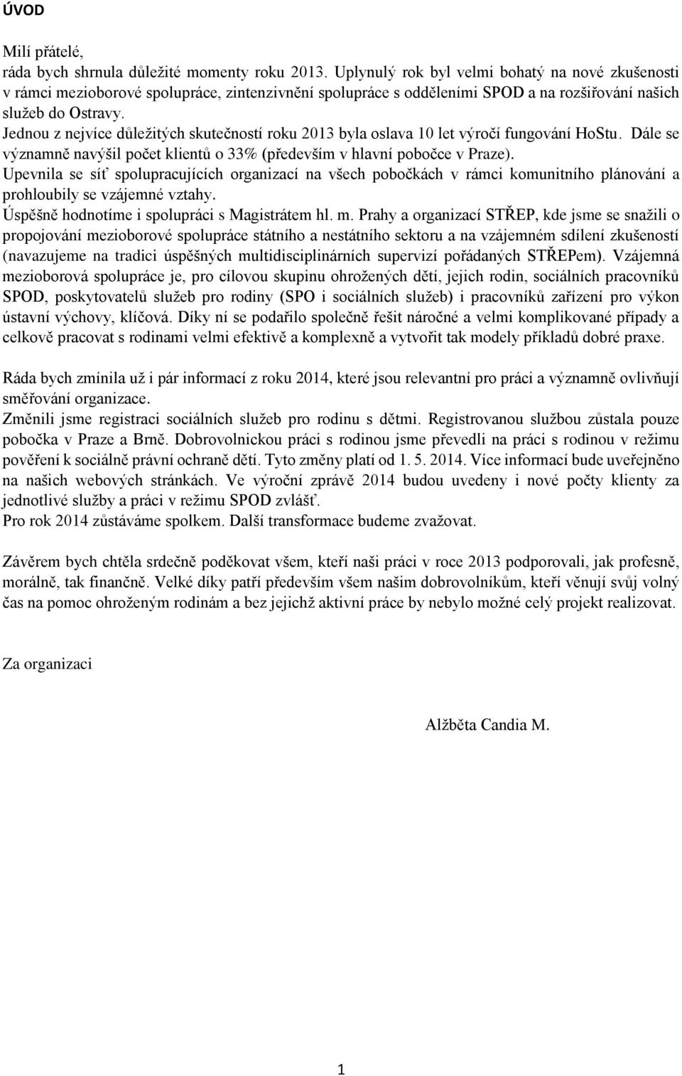 Jednou z nejvíce důležitých skutečností roku 2013 byla oslava 10 let výročí fungování HoStu. Dále se významně navýšil počet klientů o 33% (především v hlavní pobočce v Praze).