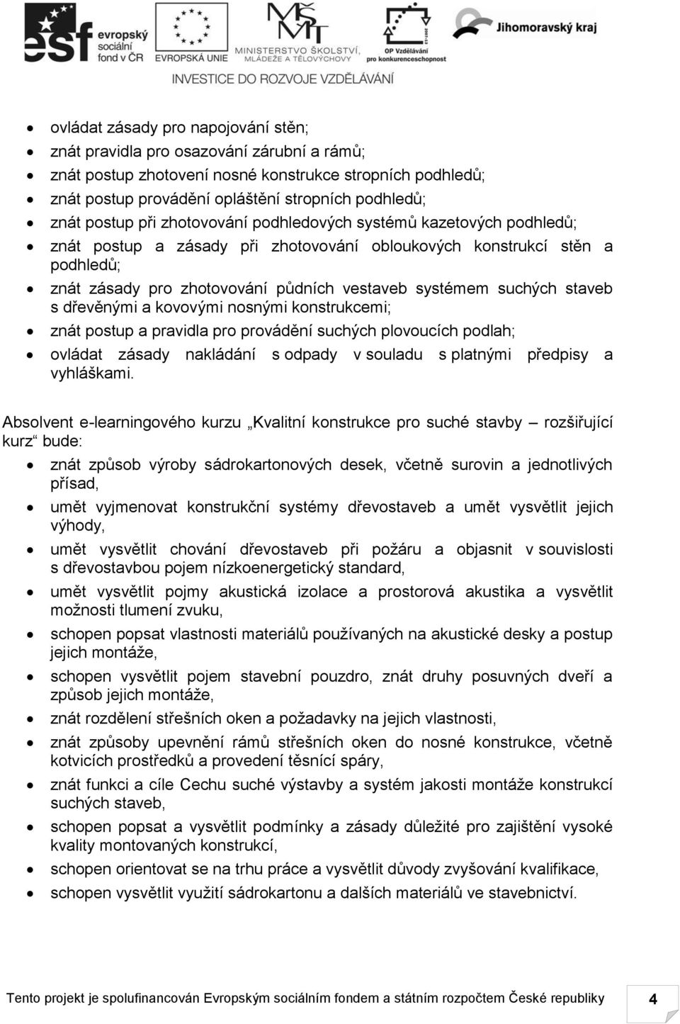 suchých staveb s dřevěnými a kovovými nosnými konstrukcemi; znát postup a pravidla pro provádění suchých plovoucích podlah; ovládat zásady nakládání s odpady v souladu s platnými předpisy a