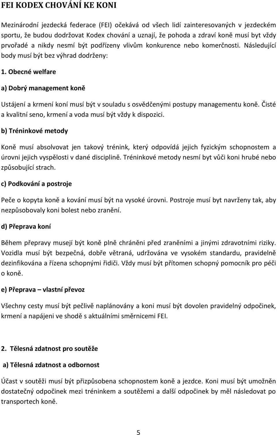 Obecné welfare a) Dobrý management koně Ustájení a krmení koní musí být v souladu s osvědčenými postupy managementu koně. Čisté a kvalitní seno, krmení a voda musí být vždy k dispozici.