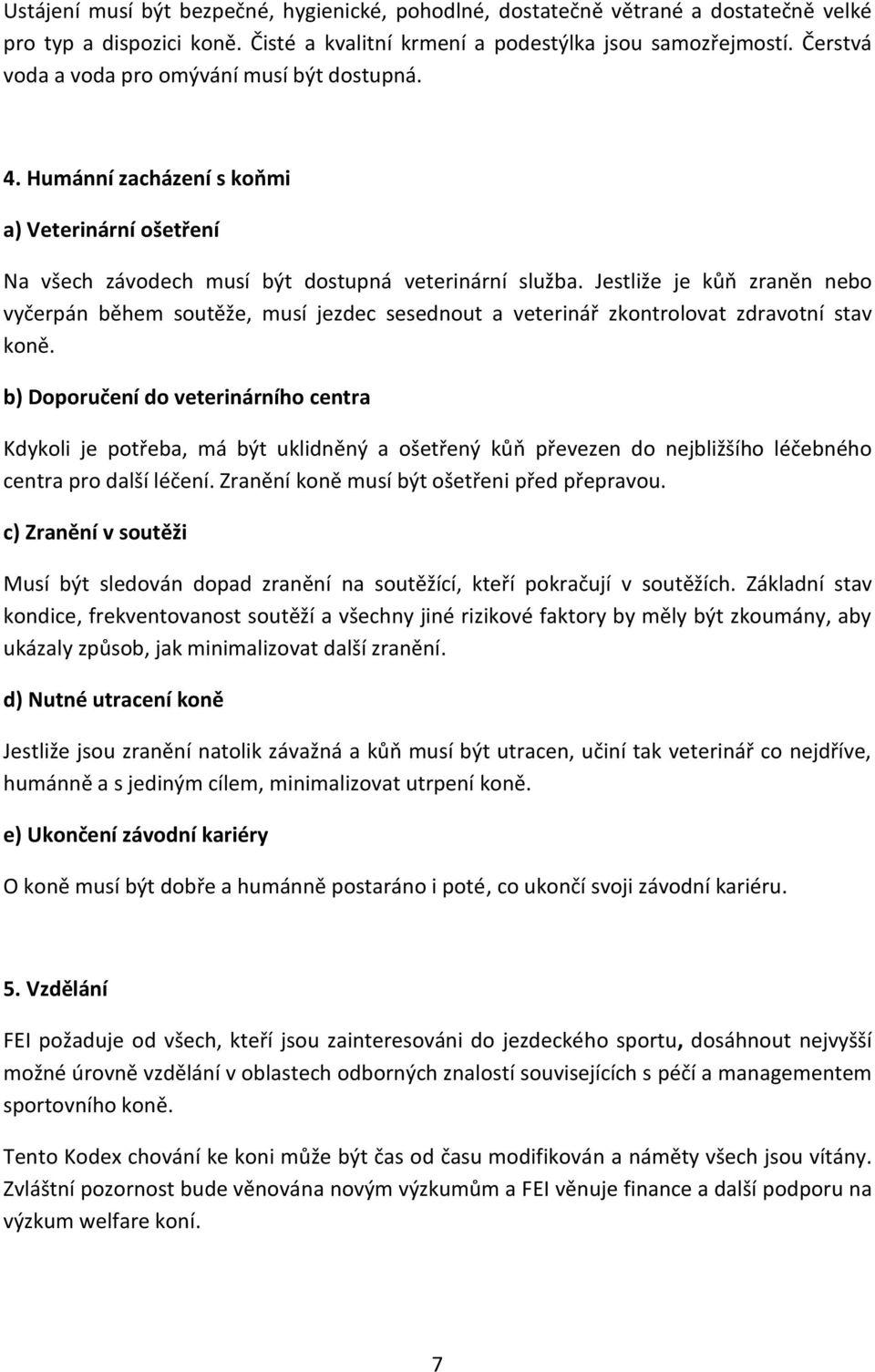 Jestliže je kůň zraněn nebo vyčerpán během soutěže, musí jezdec sesednout a veterinář zkontrolovat zdravotní stav koně.