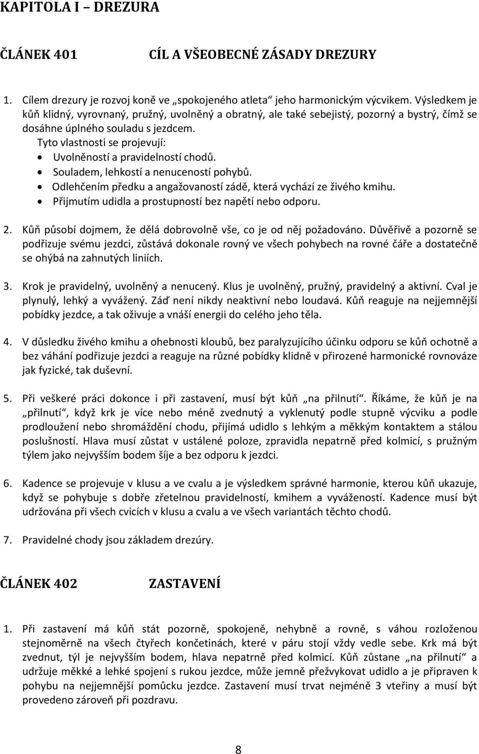 Tyto vlastnosti se projevují: Uvolněností a pravidelností chodů. Souladem, lehkostí a nenuceností pohybů. Odlehčením předku a angažovaností zádě, která vychází ze živého kmihu.