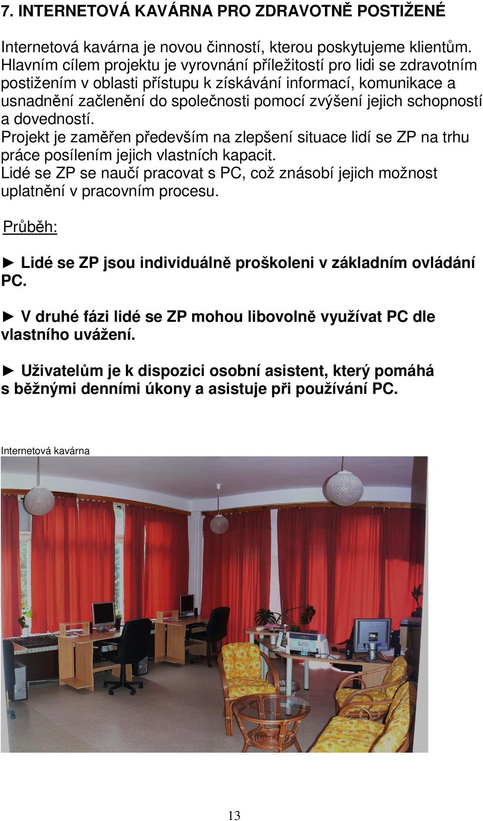 schopností a dovedností. Projekt je zaměřen především na zlepšení situace lidí se ZP na trhu práce posílením jejich vlastních kapacit.