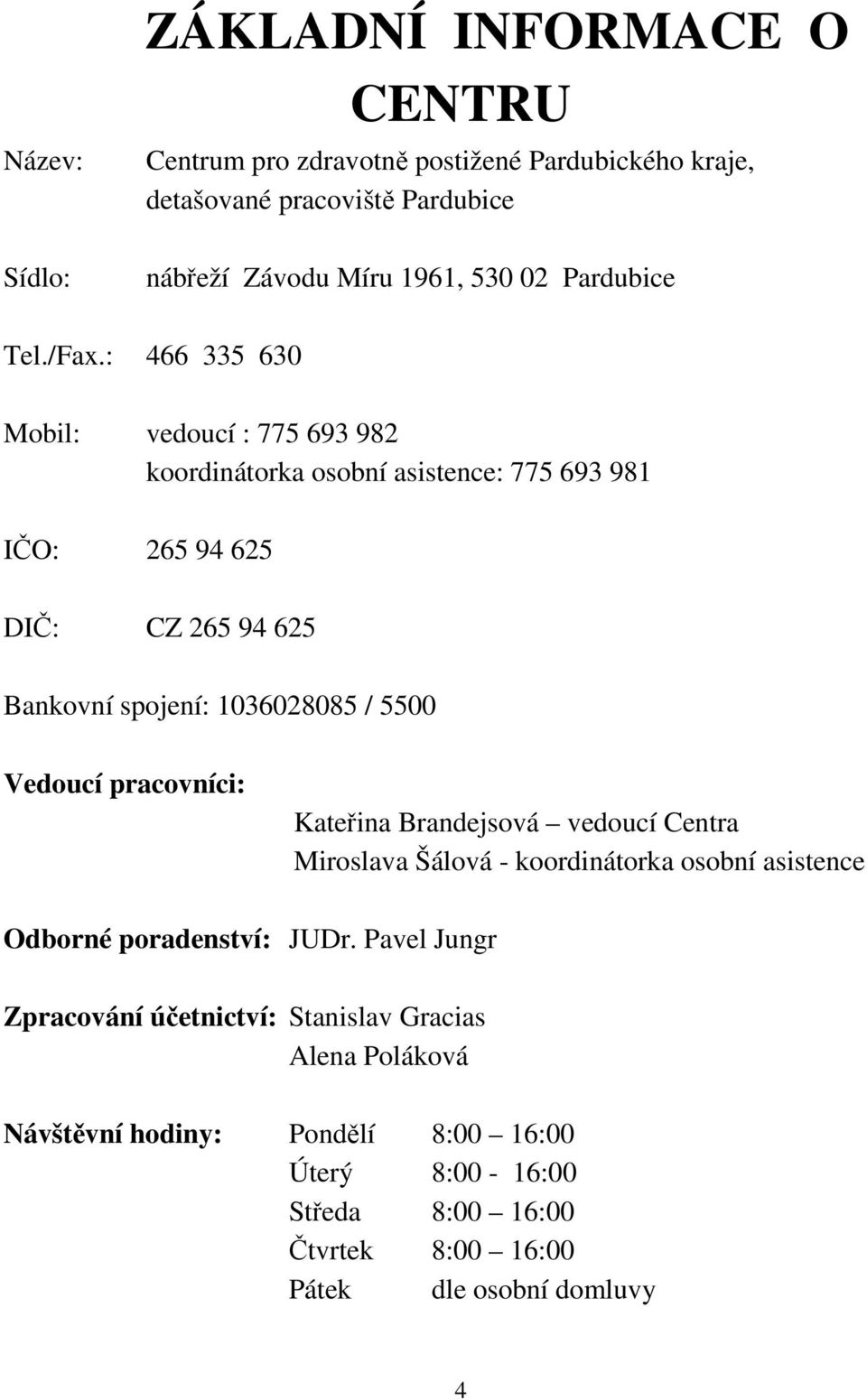 : 466 335 630 Mobil: vedoucí : 775 693 982 koordinátorka osobní asistence: 775 693 981 IČO: 265 94 625 DIČ: CZ 265 94 625 Bankovní spojení: 1036028085 / 5500