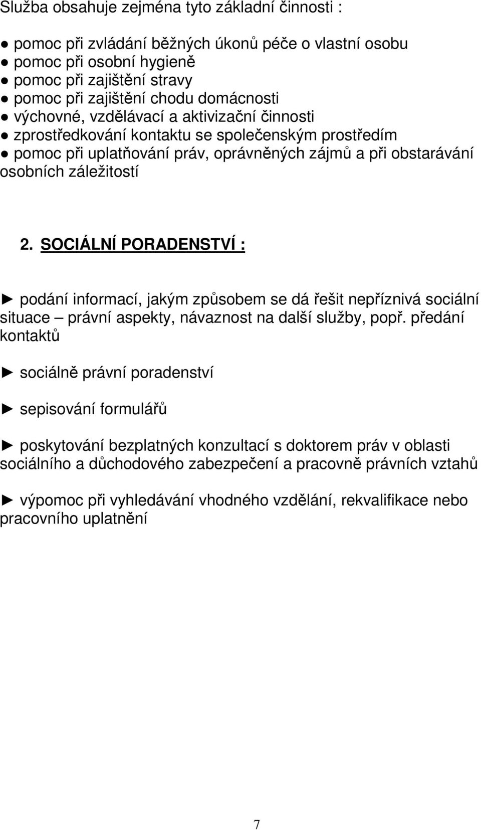 SOCIÁLNÍ PORADENSTVÍ : podání informací, jakým způsobem se dá řešit nepříznivá sociální situace právní aspekty, návaznost na další služby, popř.