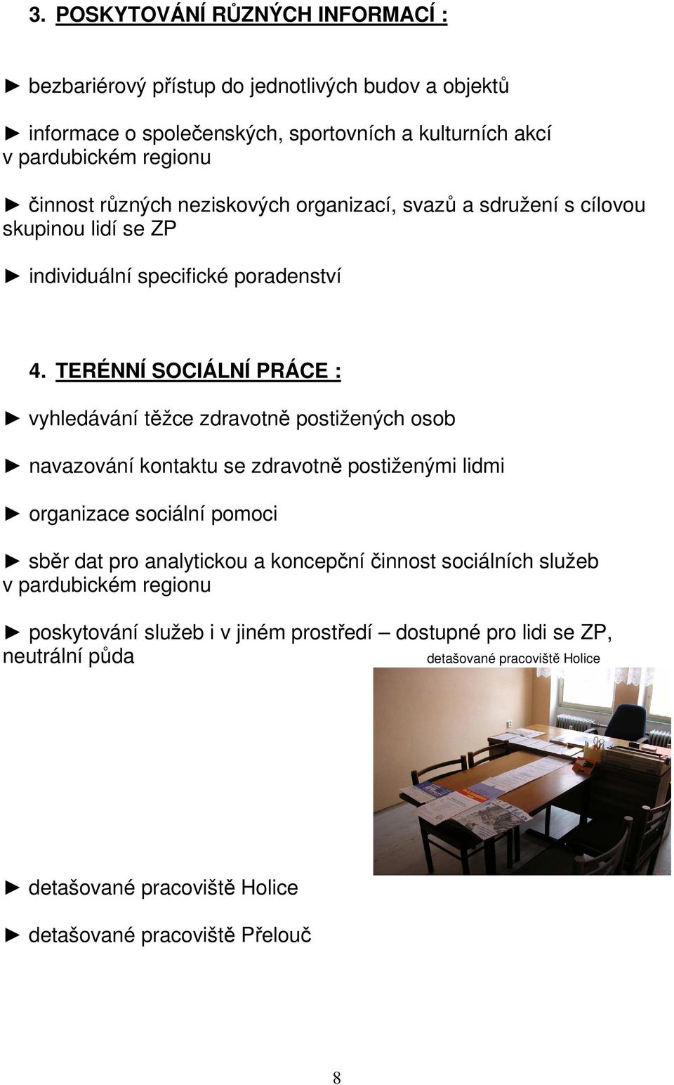 TERÉNNÍ SOCIÁLNÍ PRÁCE : vyhledávání těžce zdravotně postižených osob navazování kontaktu se zdravotně postiženými lidmi organizace sociální pomoci sběr dat pro analytickou