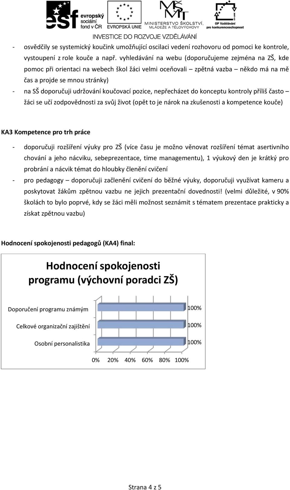 koučovací pozice, nepřecházet do konceptu kontroly příliš často žáci se učí zodpovědnosti za svůj život (opět to je nárok na zkušenosti a kompetence kouče) KA3 Kompetence pro trh práce - doporučuji