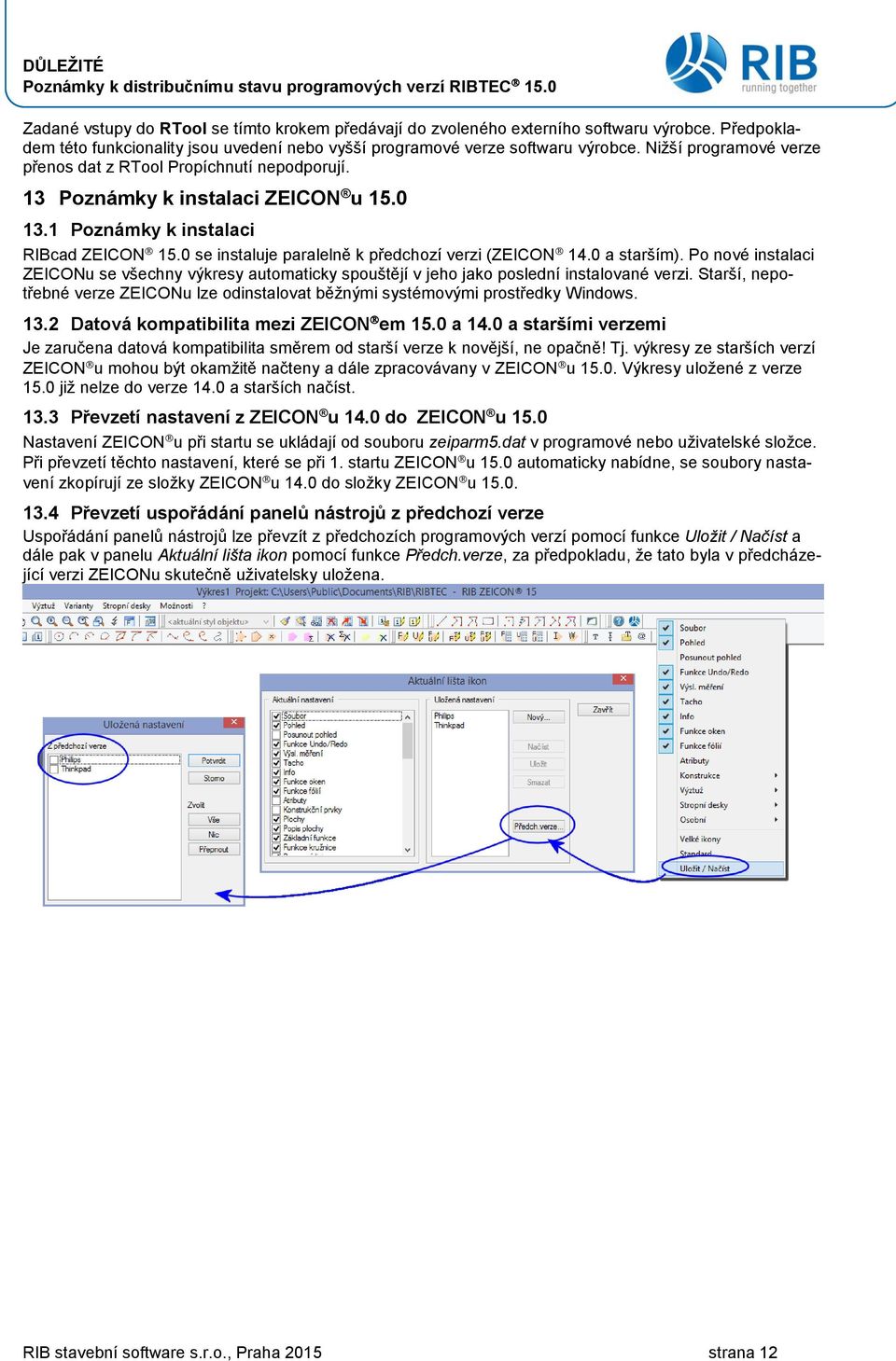 0 se instaluje paralelně k předchozí verzi (ZEICON 14.0 a starším). Po nové instalaci ZEICONu se všechny výkresy automaticky spouštějí v jeho jako poslední instalované verzi.