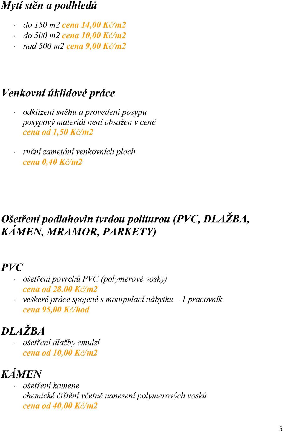 DLAŽBA, KÁMEN, MRAMOR, PARKETY) PVC ošetření povrchů PVC (polymerové vosky) cena od 28,00 Kč/m2 veškeré práce spojené s manipulací nábytku 1 pracovník cena