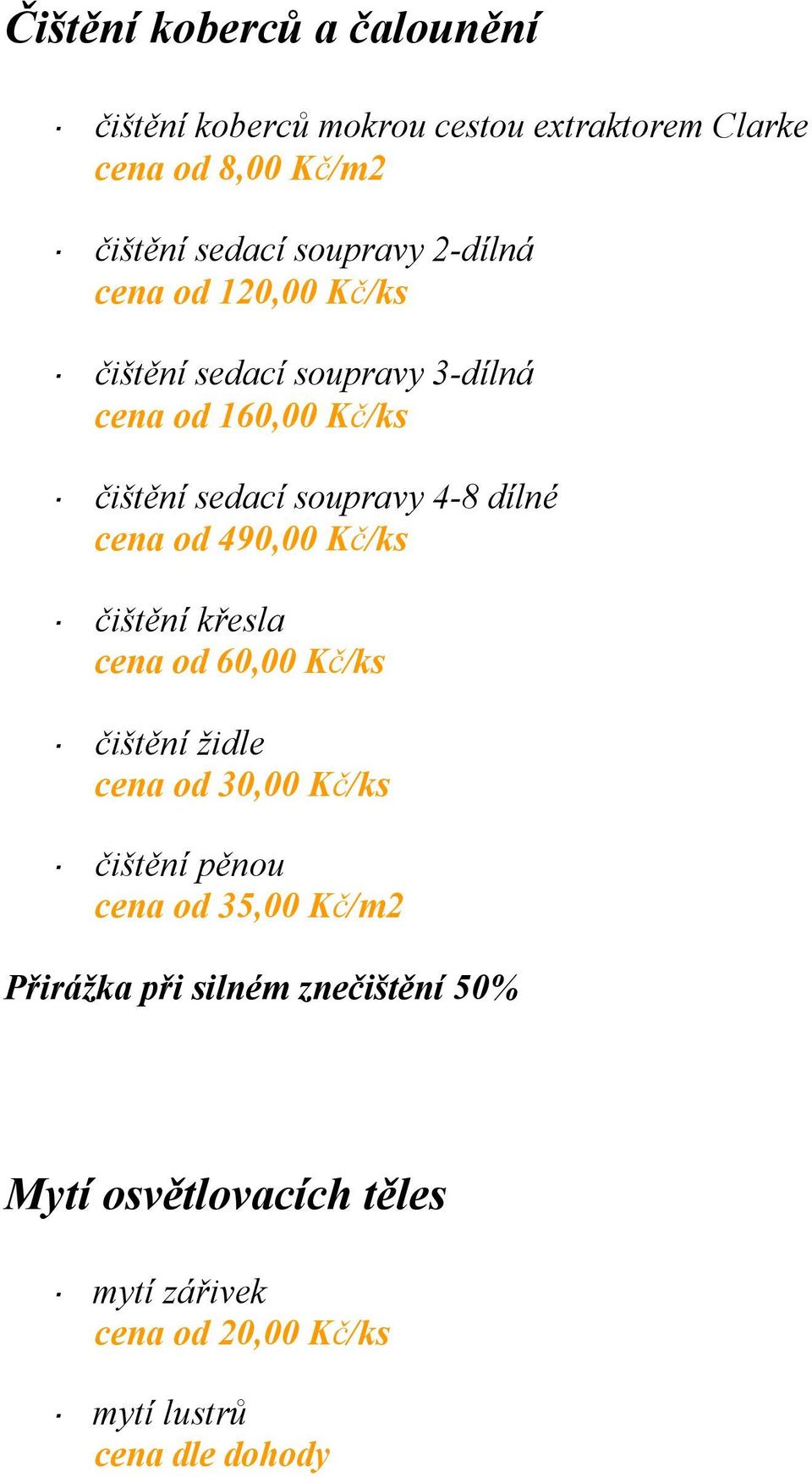 cena od 490,00 Kč/ks čištění křesla cena od 60,00 Kč/ks čištění židle cena od 30,00 Kč/ks čištění pěnou cena od 35,00