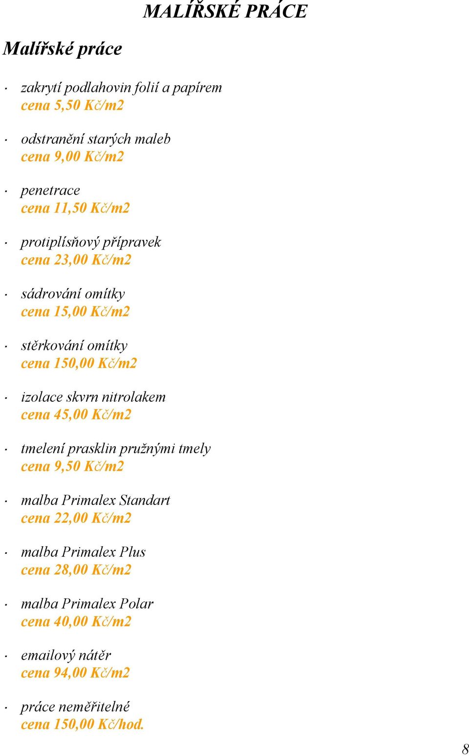 izolace skvrn nitrolakem cena 45,00 Kč/m2 tmelení prasklin pružnými tmely cena 9,50 Kč/m2 malba Primalex Standart cena 22,00 Kč/m2