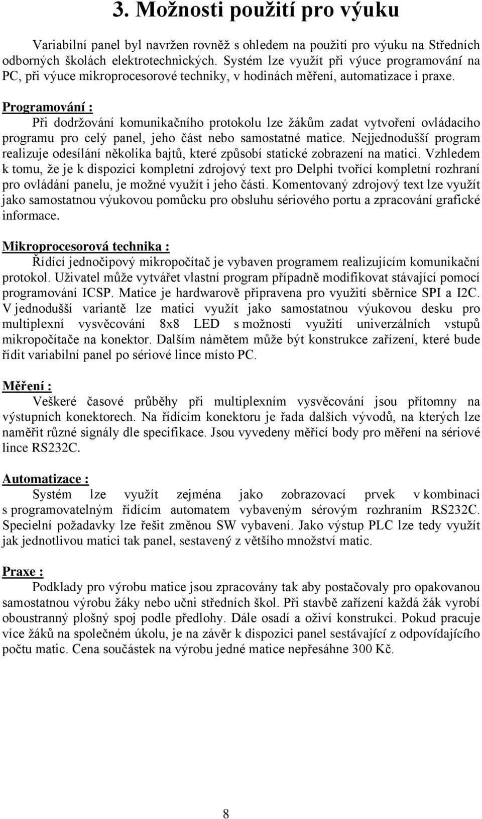 Programování : Při dodržování komunikačního protokolu lze žákům zadat vytvoření ovládacího programu pro celý panel, jeho část nebo samostatné matice.