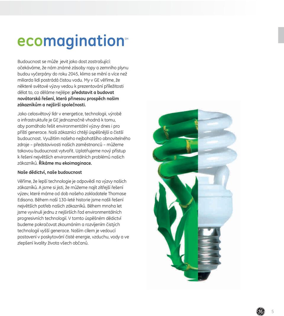 společnosti. Jako celosvětový lídr v energetice, technologii, výrobě a infrastruktuře je GE jednoznačně vhodná k tomu, aby pomáhala řešit environmentální výzvy dnes i pro příští generace.