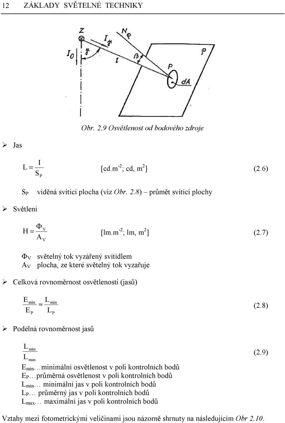 8) P Podélná rovnoměrnost jasů Lmin Lmax E min minimální osvětlenost v poli kontrolních bodů E P průměrná osvětlenost v poli kontrolních bodů L min minimální jas v poli kontrolních